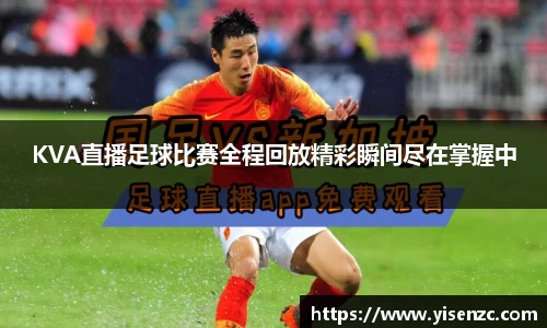 KVA直播足球比赛全程回放精彩瞬间尽在掌握中