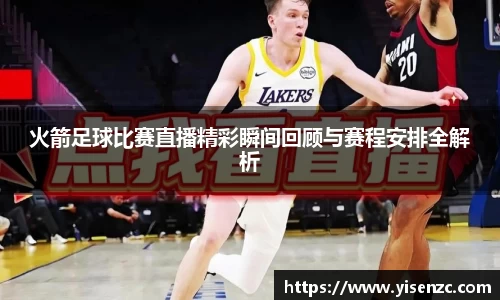 火箭足球比赛直播精彩瞬间回顾与赛程安排全解析