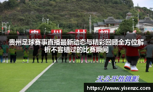 贵州足球赛事直播最新动态与精彩回顾全方位解析不容错过的比赛瞬间