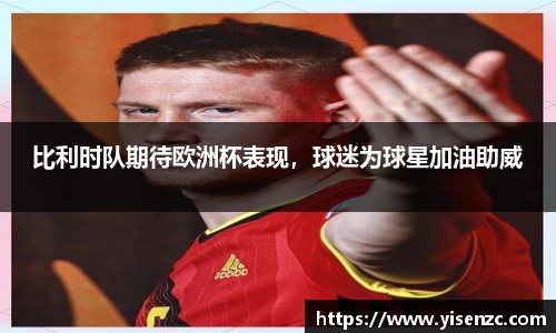 比利时队期待欧洲杯表现，球迷为球星加油助威
