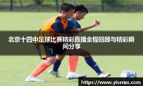 北京十四中足球比赛精彩直播全程回顾与精彩瞬间分享
