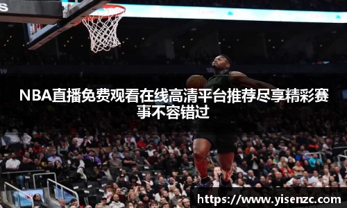 NBA直播免费观看在线高清平台推荐尽享精彩赛事不容错过